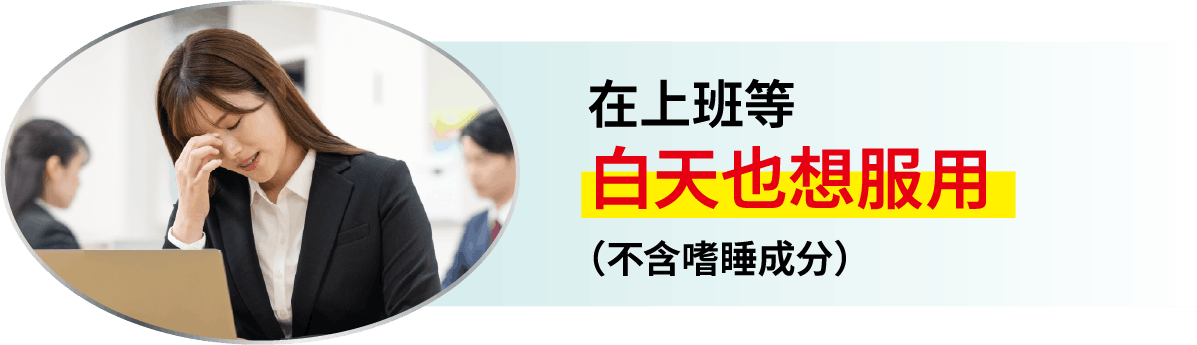 在上班等白天也想服用（不含嗜睡成分）