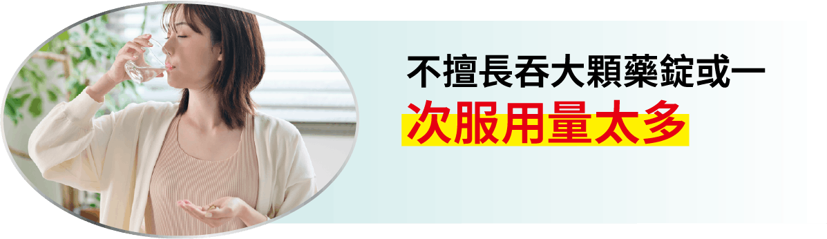 不擅長吞大顆藥錠或一次服用量太多